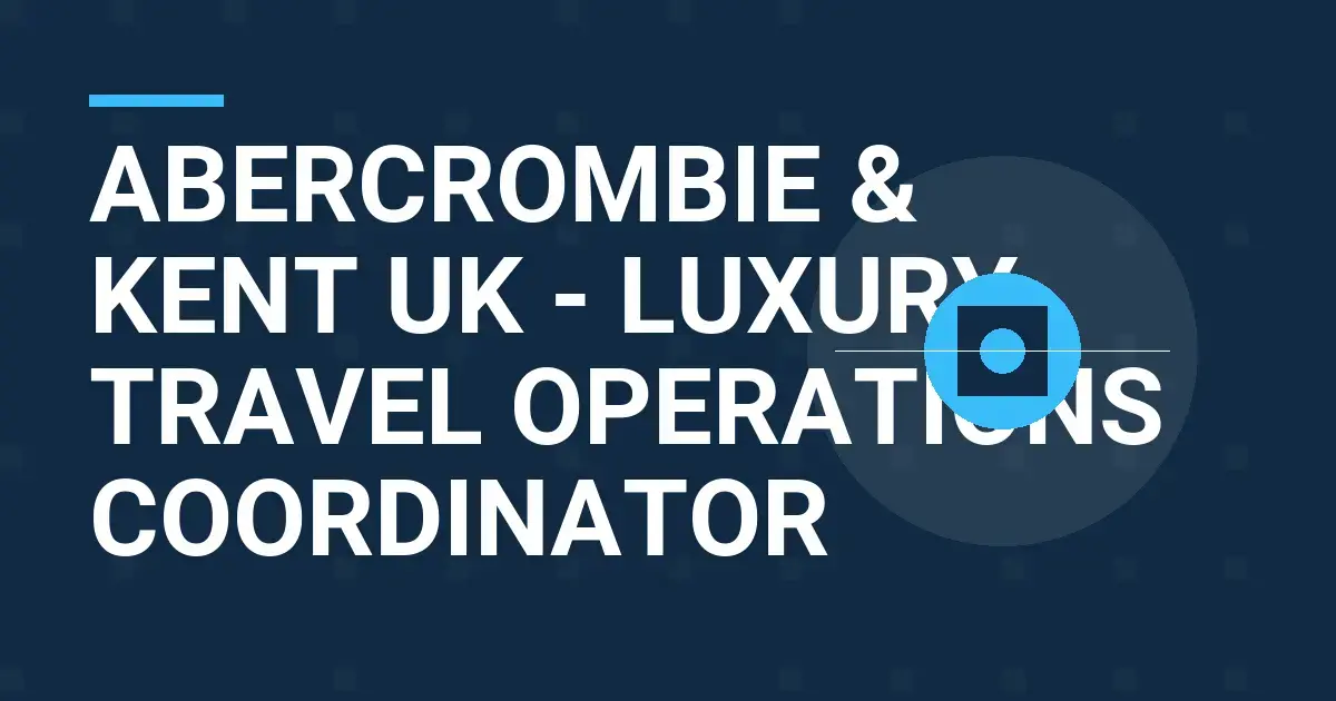 Abercrombie & Kent UK - Luxury Travel Operations Coordinator