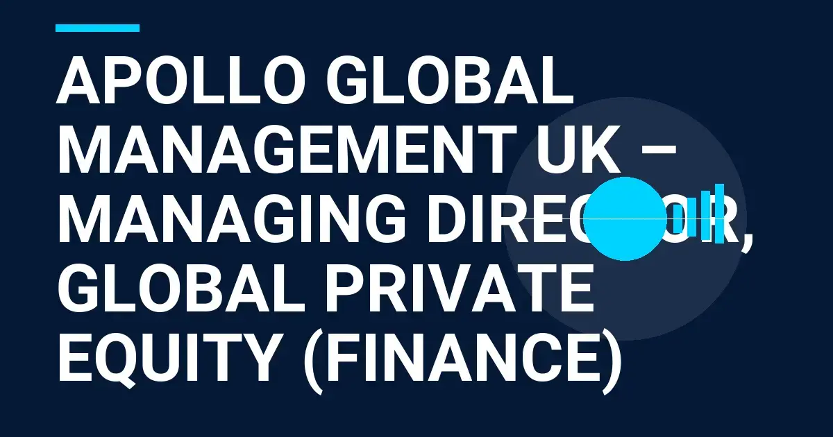 Apollo Global Management UK – Managing Director, Global Private Equity (Finance)