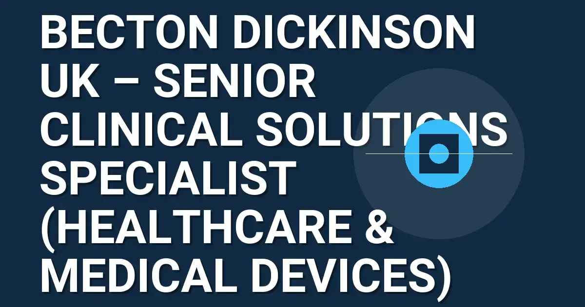 Becton Dickinson UK – Senior Clinical Solutions Specialist (Healthcare & Medical Devices)