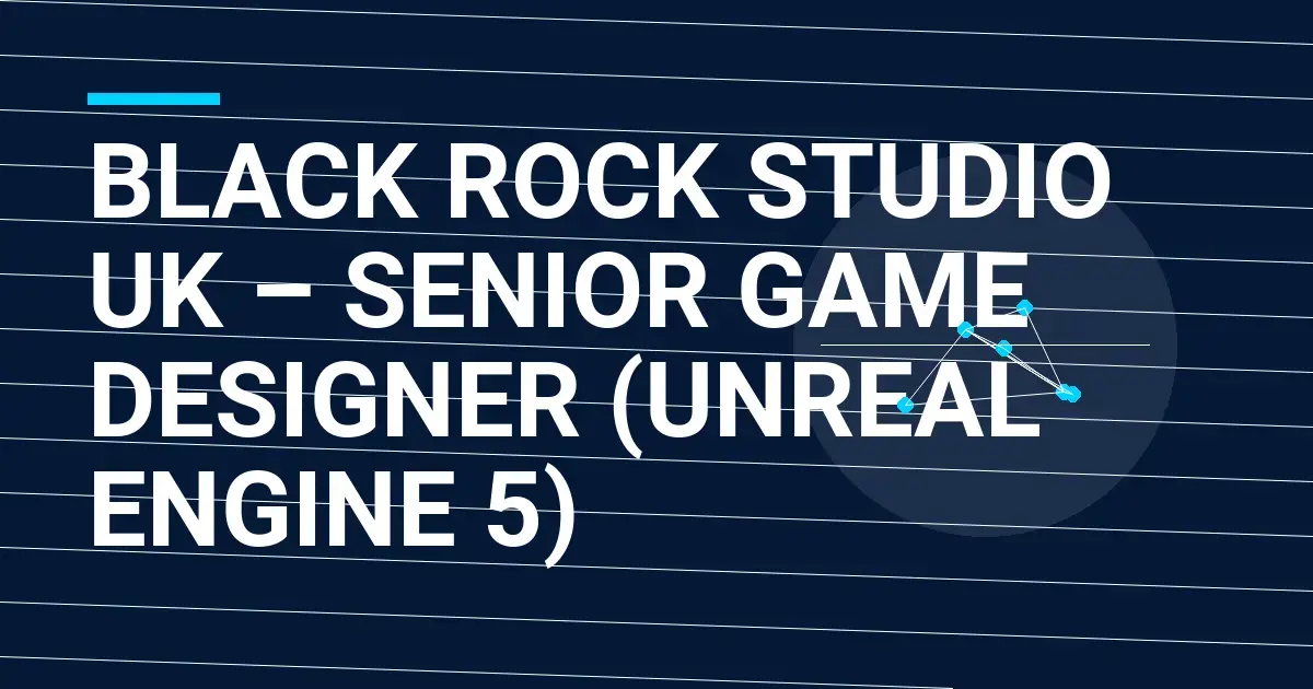 Black Rock Studio UK – Senior Game Designer (Unreal Engine 5)