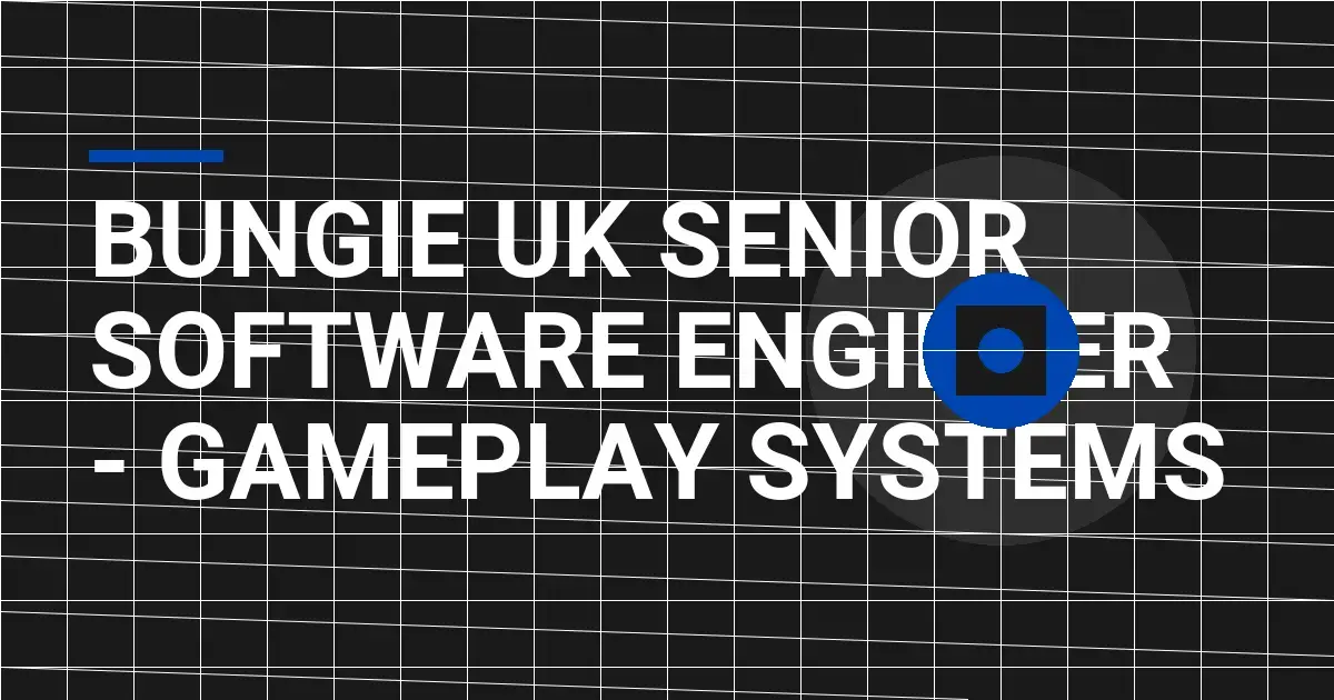 Bungie UK Senior Software Engineer - Gameplay Systems