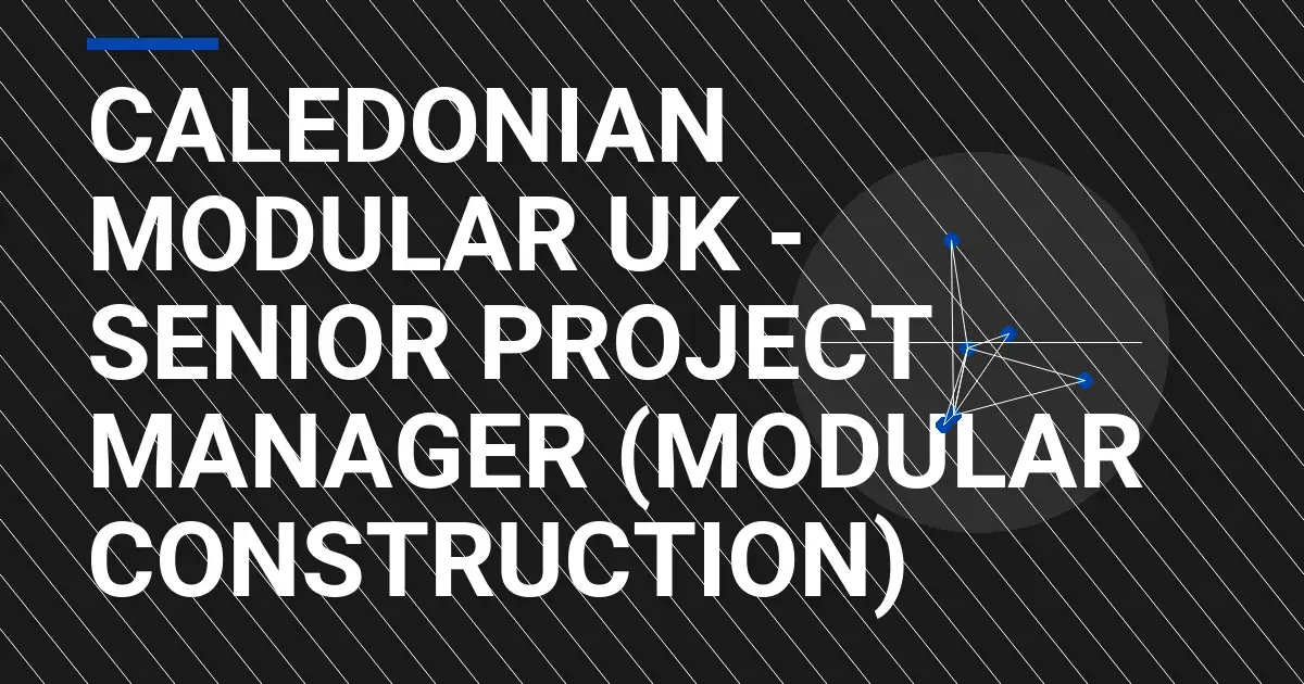Caledonian Modular UK - Senior Project Manager (Modular Construction)