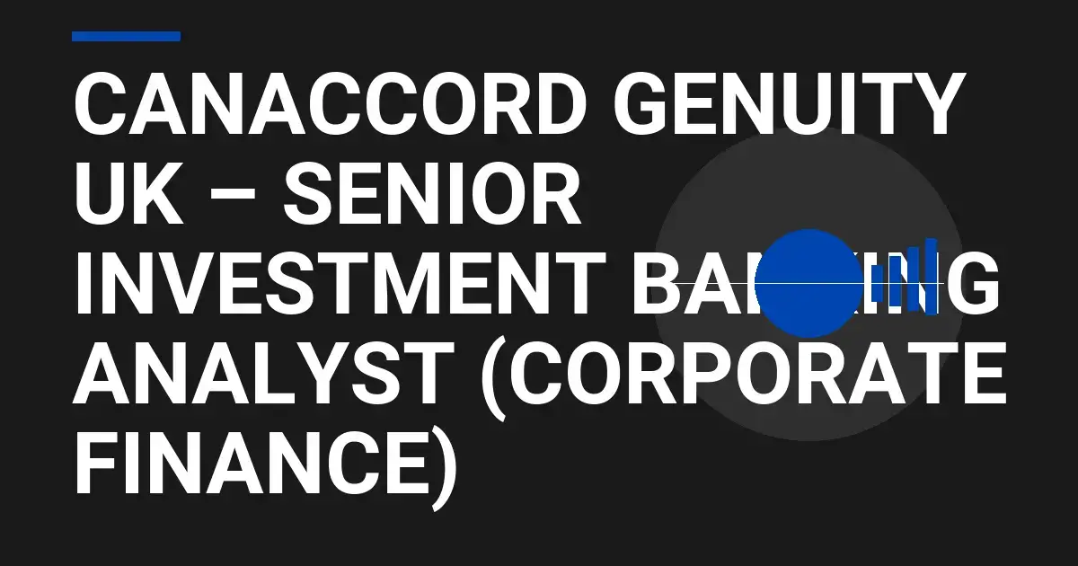Canaccord Genuity UK – Senior Investment Banking Analyst (Corporate Finance)
