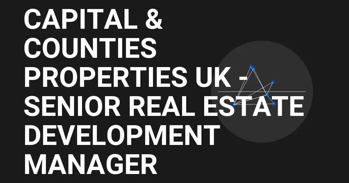 Capital & Counties Properties UK - Senior Real Estate Development Manager