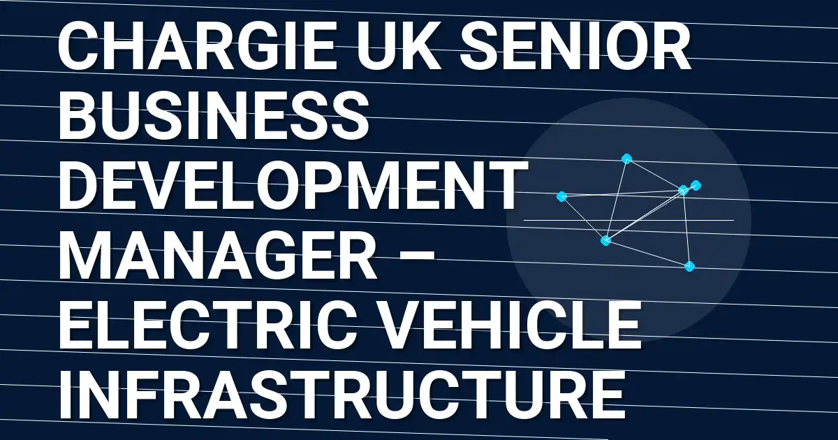 Chargie UK Senior Business Development Manager – Electric Vehicle Infrastructure