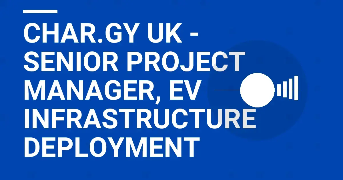 Char.gy UK - Senior Project Manager, EV Infrastructure Deployment