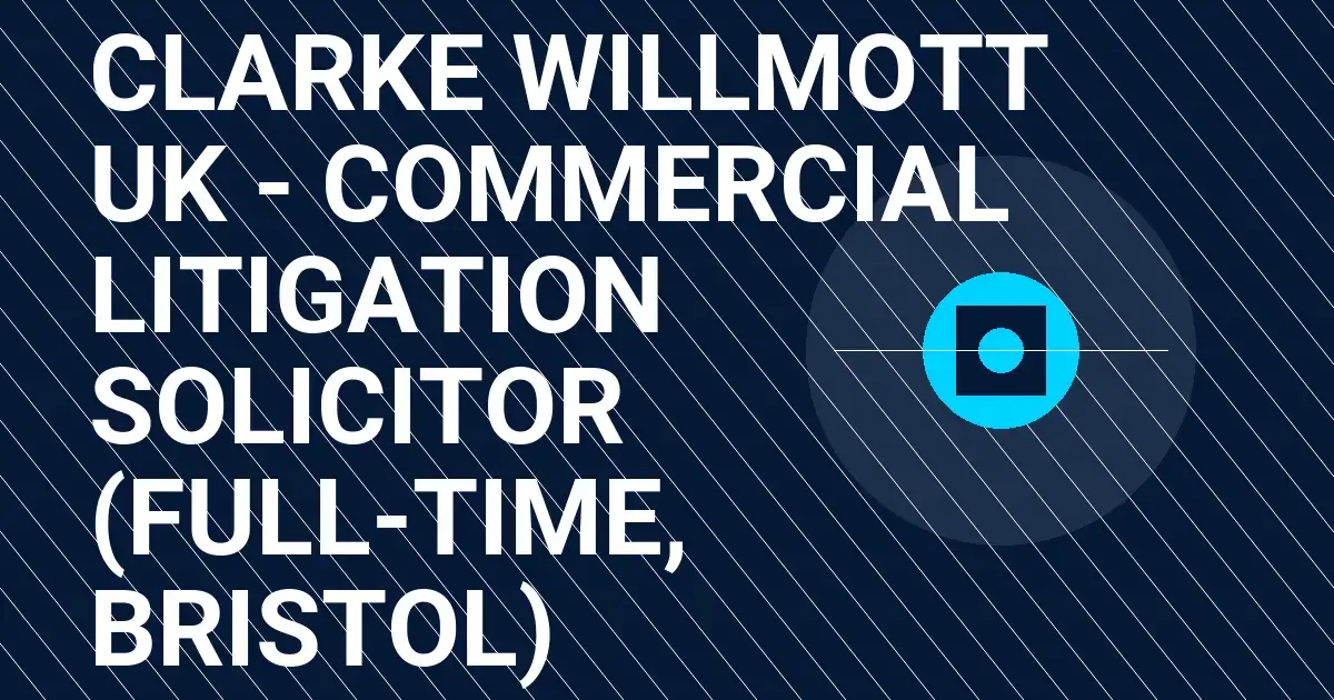 Clarke Willmott UK - Commercial Litigation Solicitor (Full-Time, Bristol)