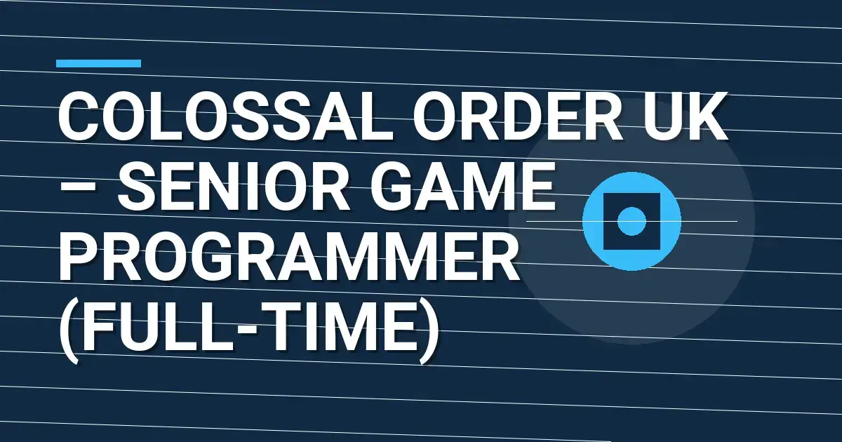 Colossal Order UK – Senior Game Programmer (Full-time)