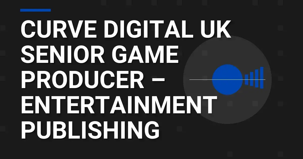 Curve Digital UK Senior Game Producer – Entertainment Publishing