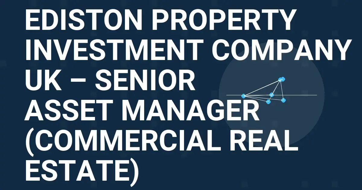 Ediston Property Investment Company UK – Senior Asset Manager (Commercial Real Estate)