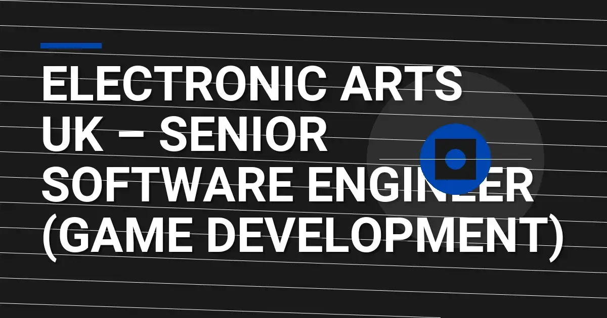 Electronic Arts UK – Senior Software Engineer (Game Development)