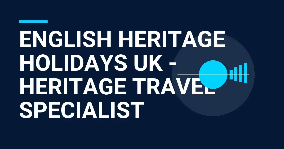 English Heritage Holidays UK - Heritage Travel Specialist