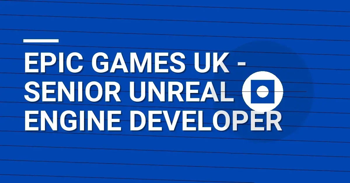 Epic Games UK - Senior Unreal Engine Developer