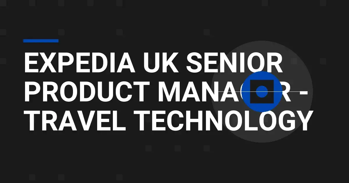 Expedia UK Senior Product Manager - Travel Technology