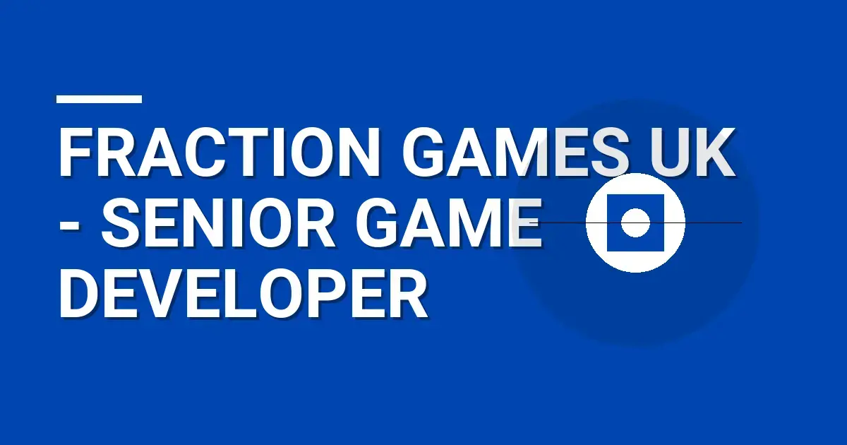 Fraction Games UK - Senior Game Developer