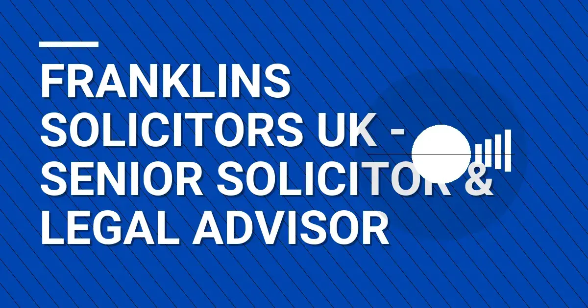 Franklins Solicitors UK - Senior Solicitor & Legal Advisor