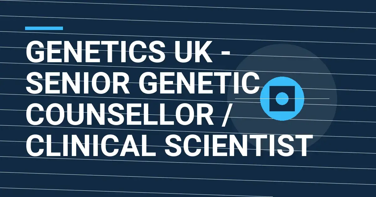 Genetics UK - Senior Genetic Counsellor / Clinical Scientist