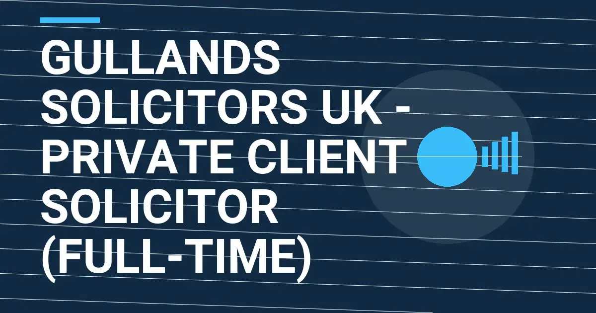 Gullands Solicitors UK - Private Client Solicitor (Full-Time)