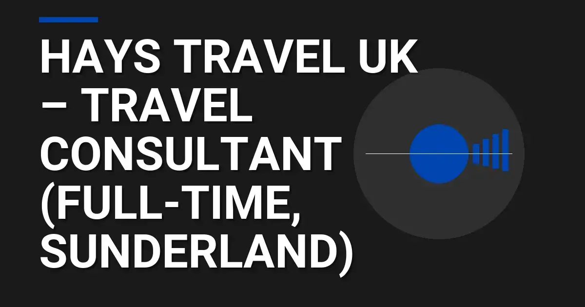 Hays Travel UK – Travel Consultant (Full-Time, Sunderland)