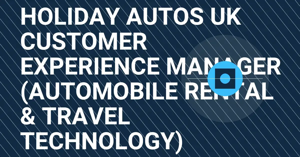 Holiday Autos UK Customer Experience Manager (Automobile Rental & Travel Technology)