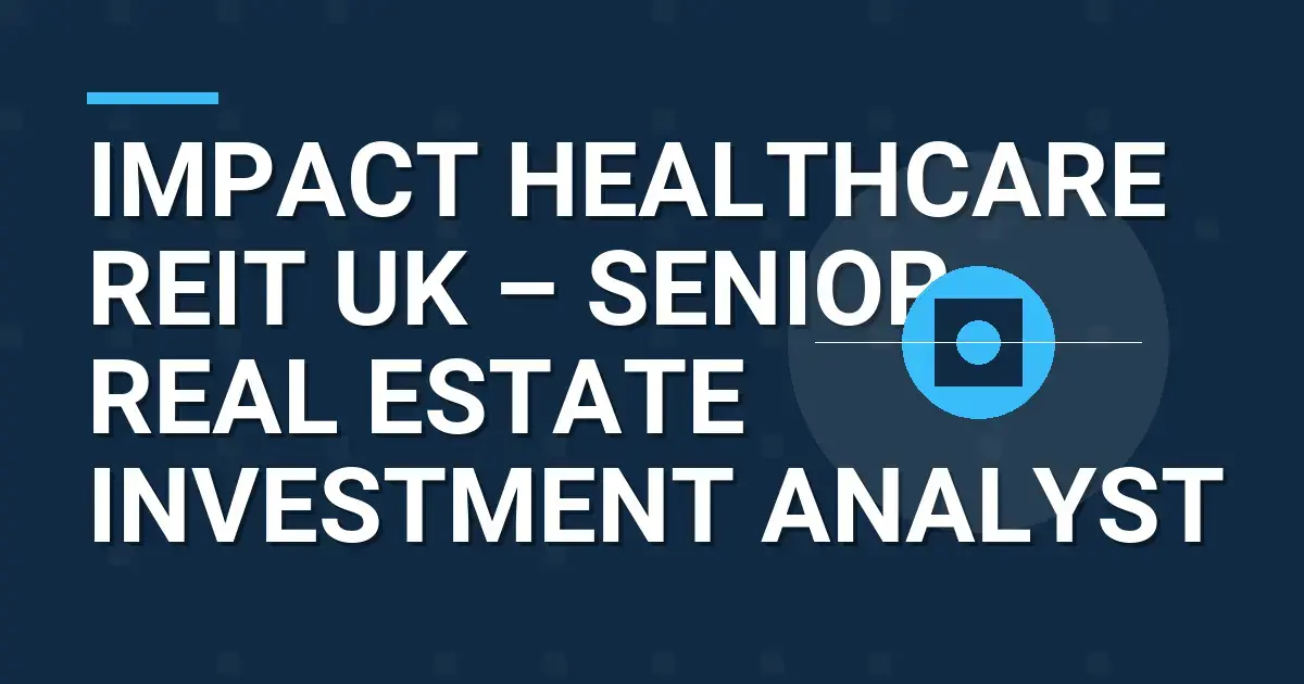 Impact Healthcare REIT UK – Senior Real Estate Investment Analyst
