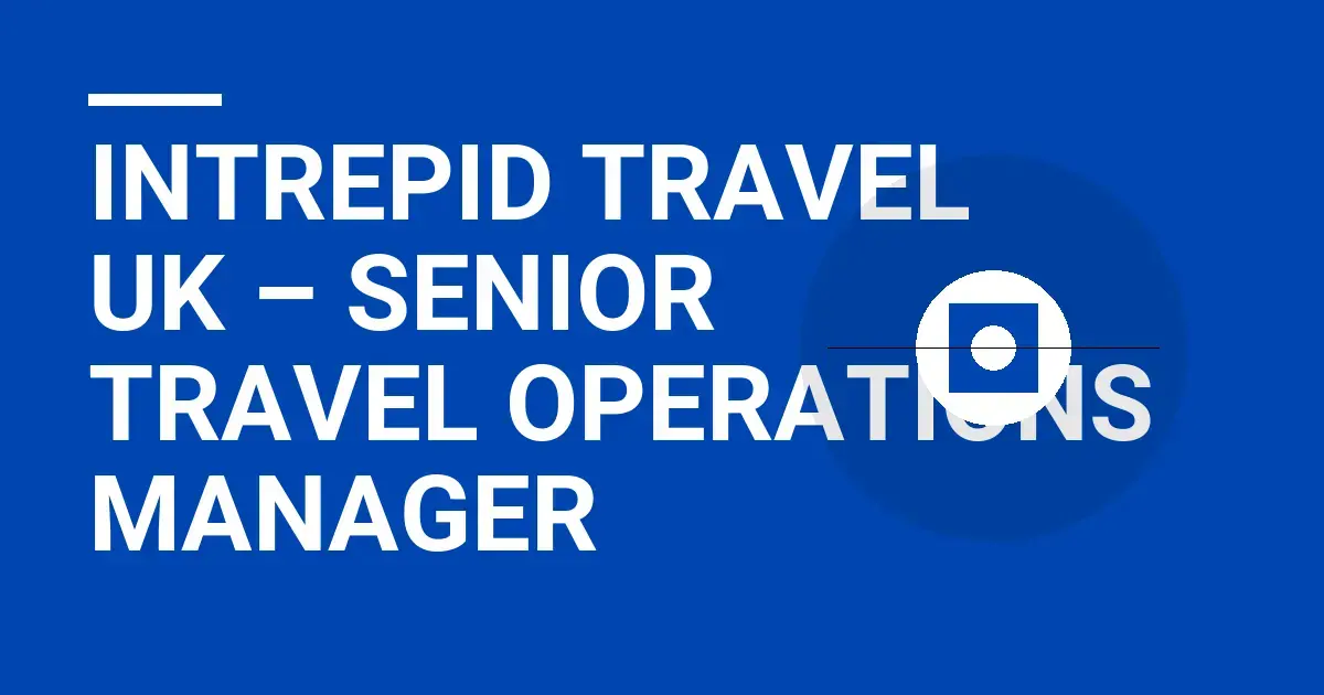 Intrepid Travel UK – Senior Travel Operations Manager