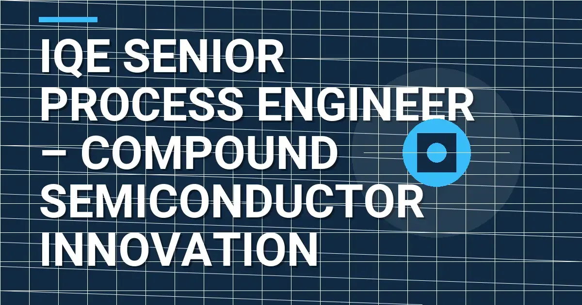 IQE Senior Process Engineer – Compound Semiconductor Innovation