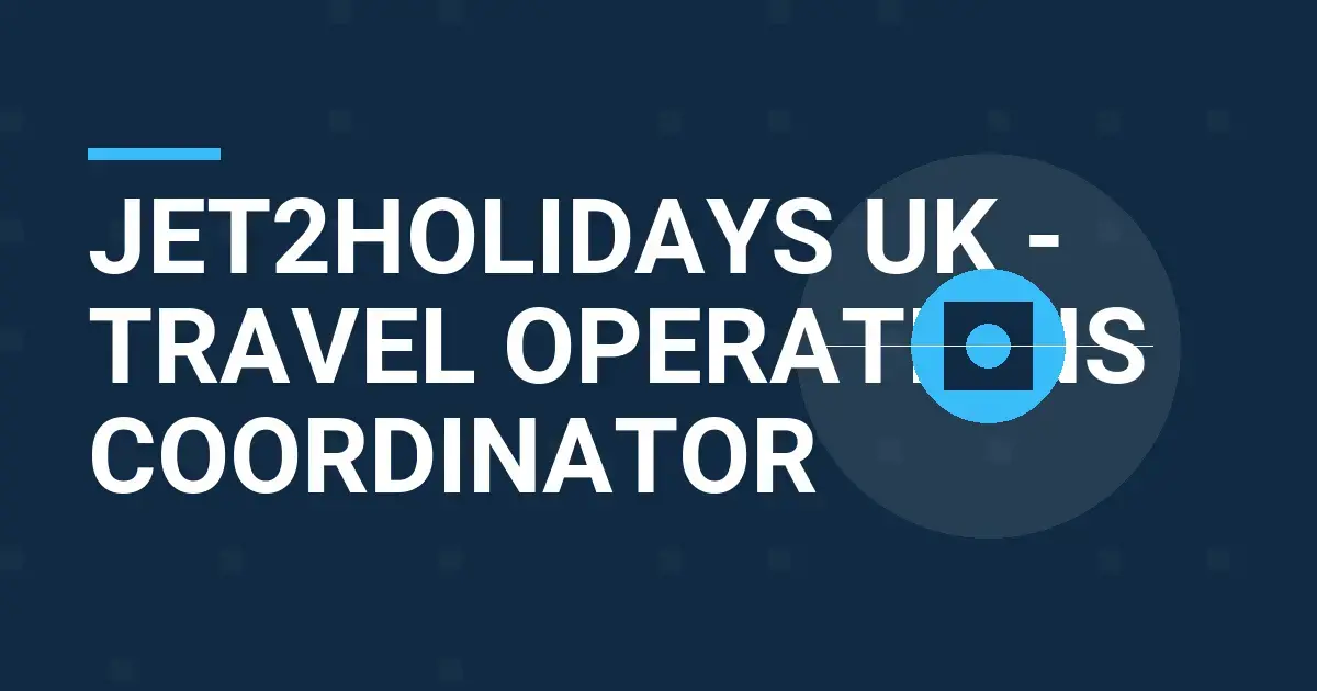 Jet2holidays UK - Travel Operations Coordinator