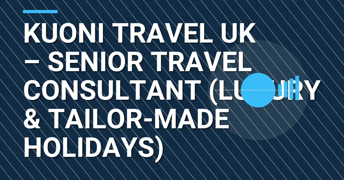 Kuoni Travel UK – Senior Travel Consultant (Luxury & Tailor-Made Holidays)