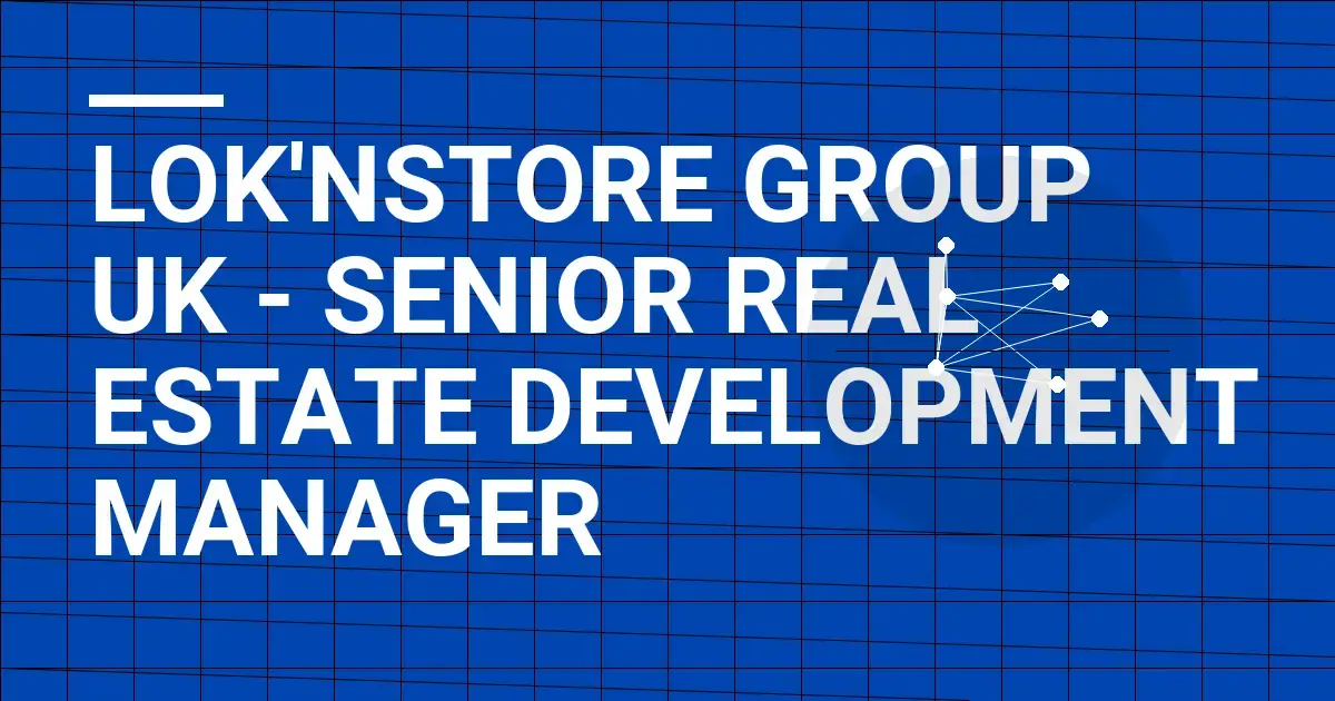 Lok'nStore Group UK - Senior Real Estate Development Manager