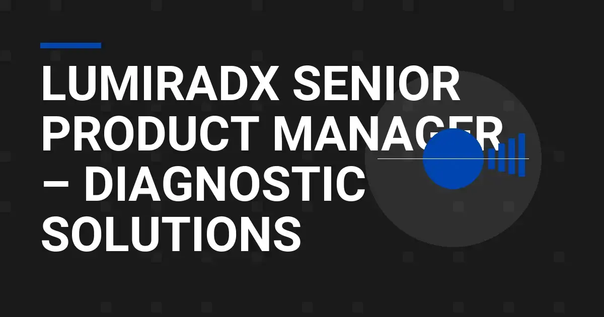 LumiraDx Senior Product Manager – Diagnostic Solutions