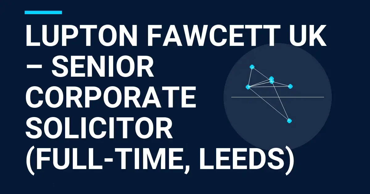 Lupton Fawcett UK – Senior Corporate Solicitor (Full-Time, Leeds)