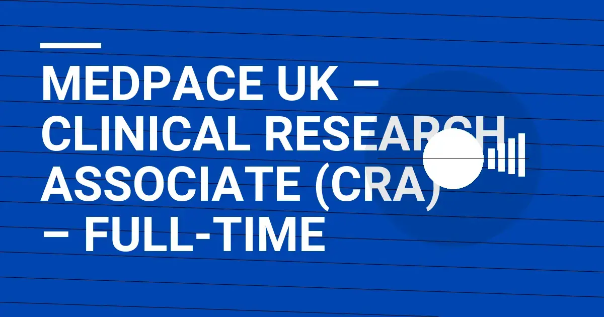 Medpace UK – Clinical Research Associate (CRA) – Full-Time
