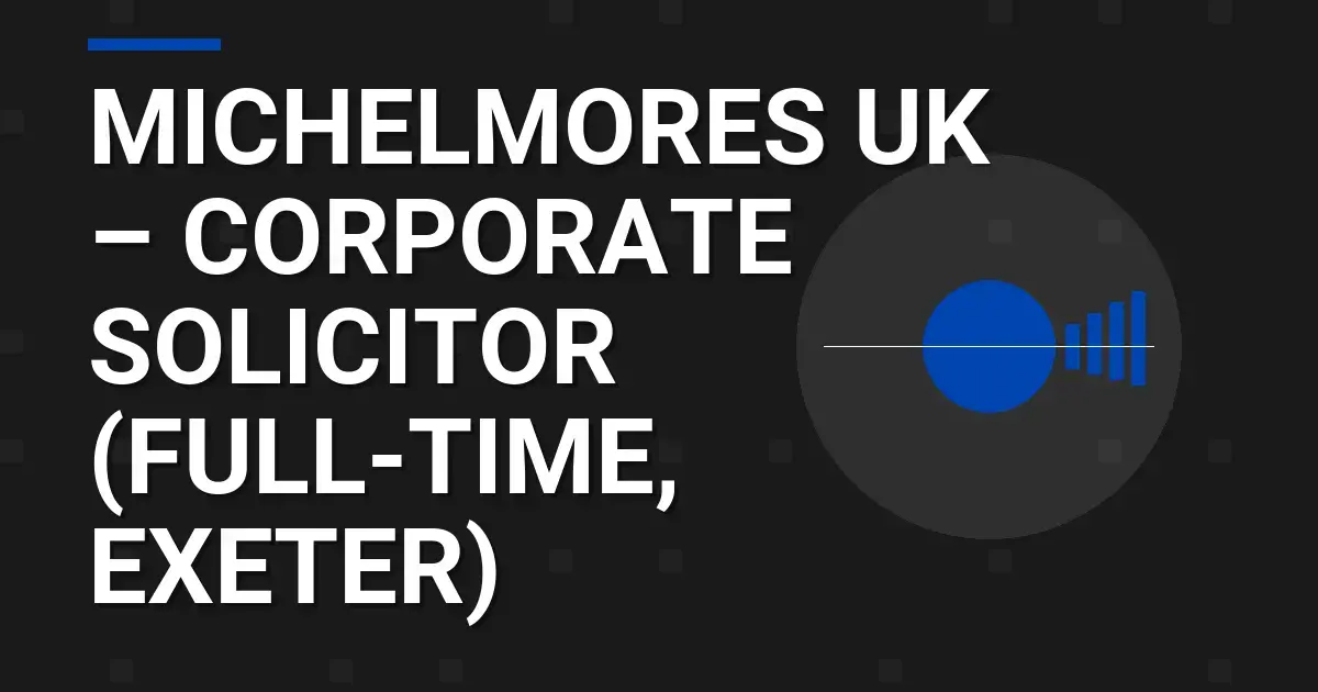 Michelmores UK – Corporate Solicitor (Full-Time, Exeter)