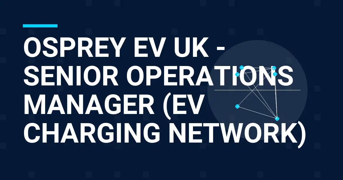 Osprey EV UK - Senior Operations Manager (EV Charging Network)