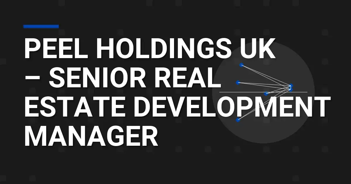 Peel Holdings UK – Senior Real Estate Development Manager