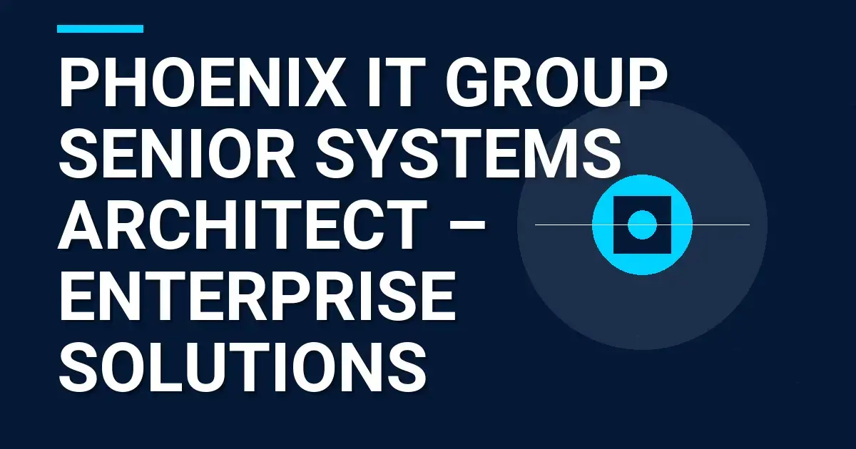 Phoenix IT Group Senior Systems Architect – Enterprise Solutions