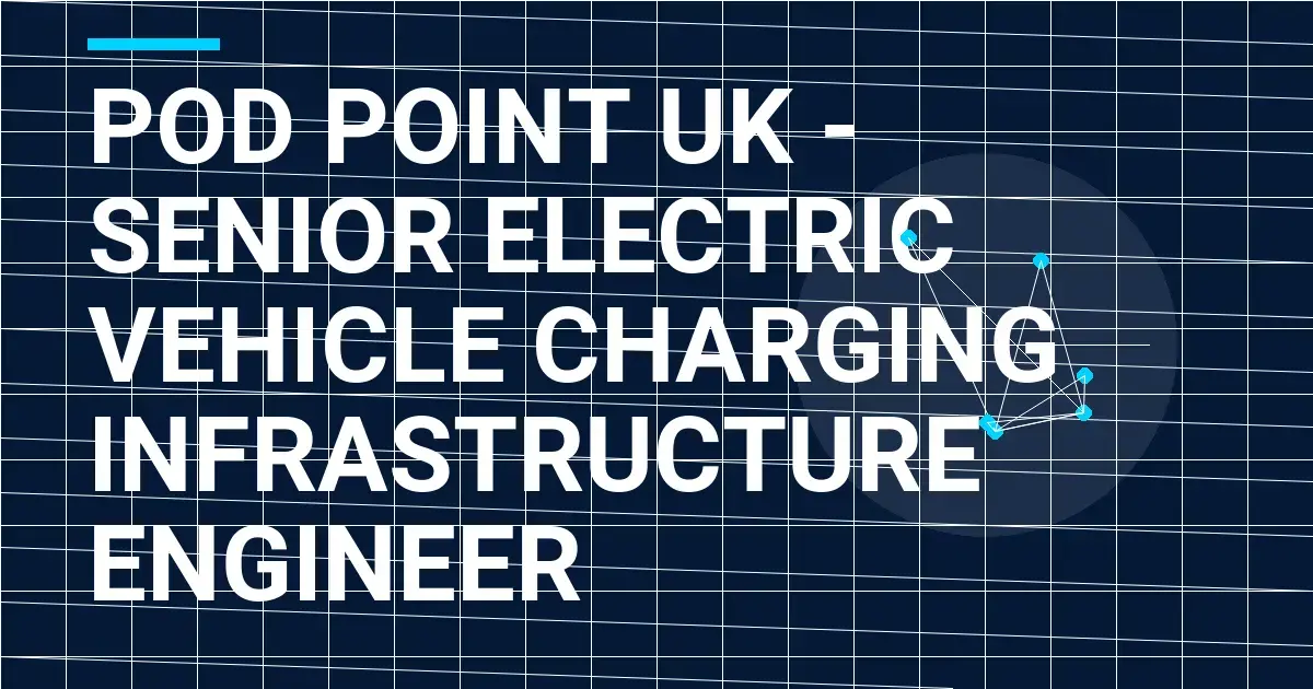 Pod Point UK - Senior Electric Vehicle Charging Infrastructure Engineer