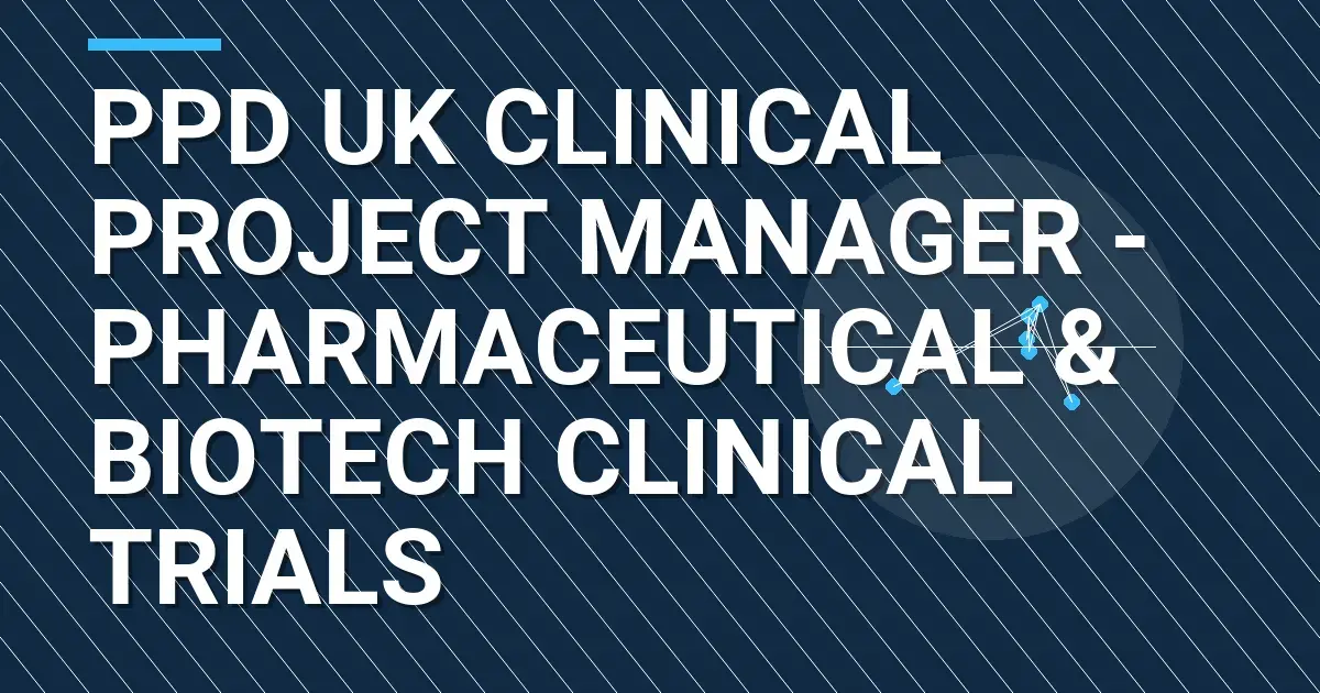 PPD UK Clinical Project Manager - Pharmaceutical & Biotech Clinical Trials