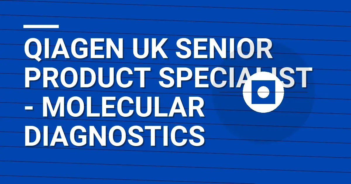 Qiagen UK Senior Product Specialist - Molecular Diagnostics