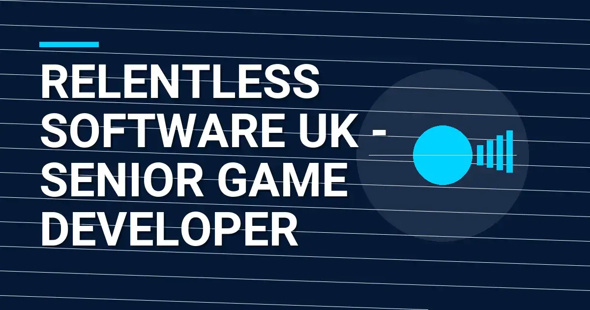 Relentless Software UK - Senior Game Developer