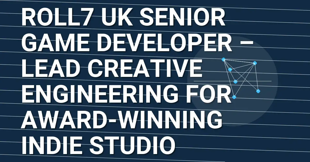 Roll7 UK Senior Game Developer – Lead Creative Engineering for Award-Winning Indie Studio