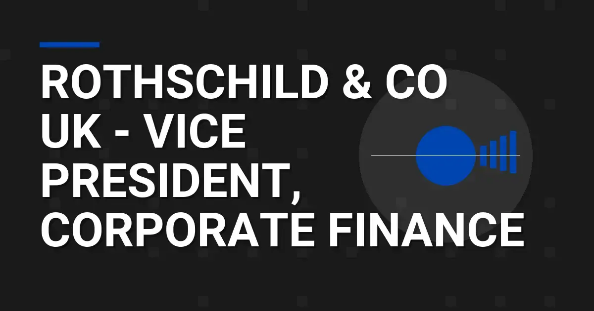 Rothschild & Co UK - Vice President, Corporate Finance