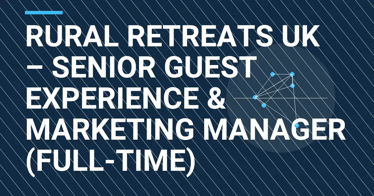 Rural Retreats UK – Senior Guest Experience & Marketing Manager (Full-Time)