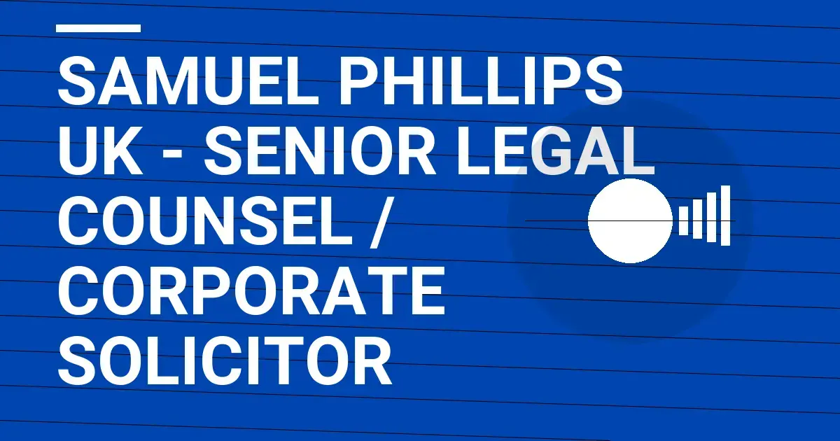 Samuel Phillips UK - Senior Legal Counsel / Corporate Solicitor