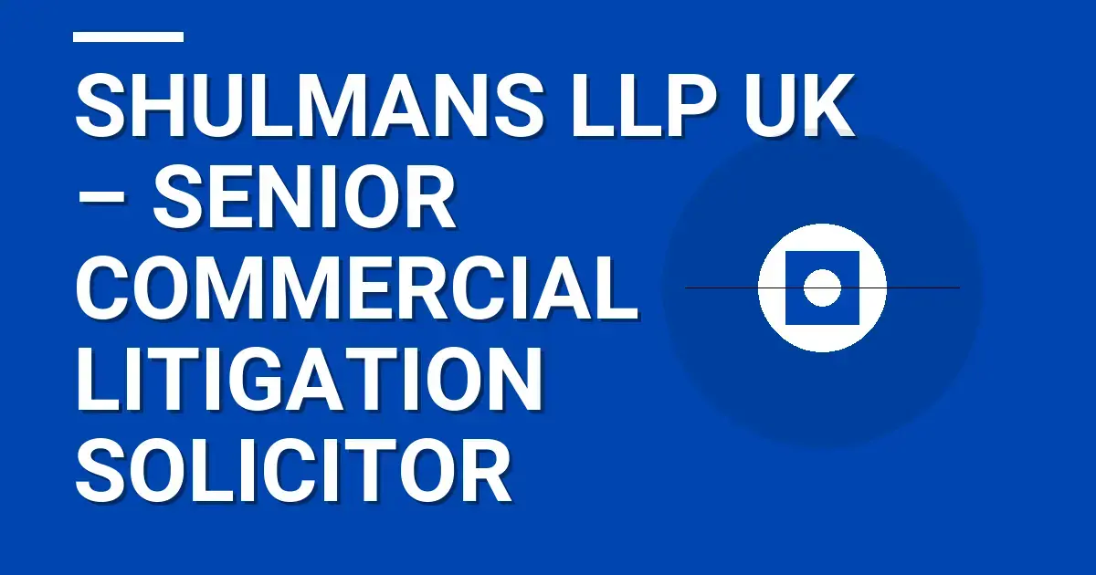 Shulmans LLP UK – Senior Commercial Litigation Solicitor