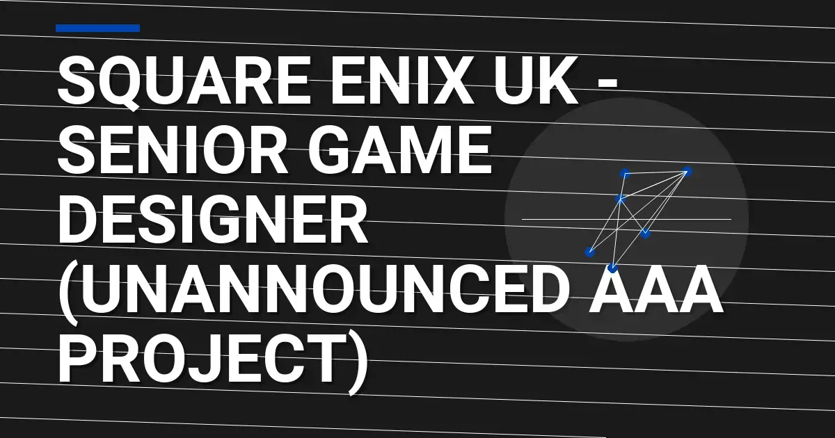 Square Enix UK - Senior Game Designer (Unannounced AAA Project)