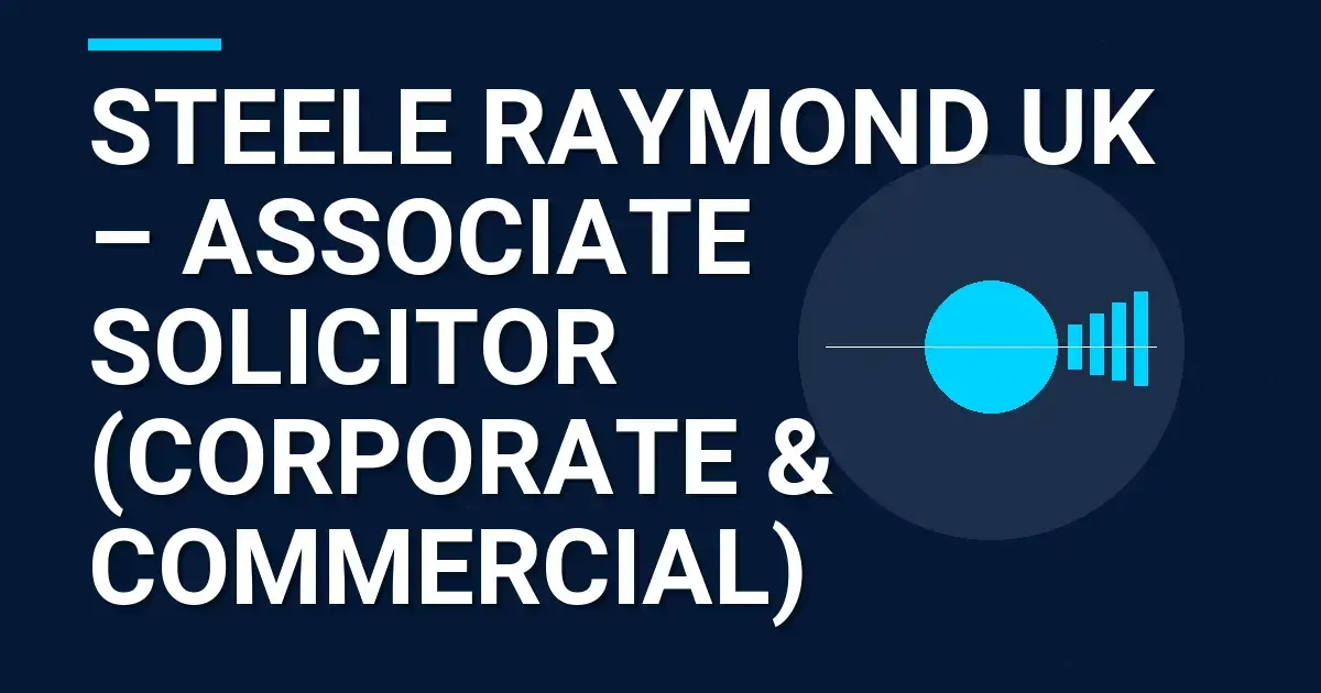 Steele Raymond UK – Associate Solicitor (Corporate & Commercial)