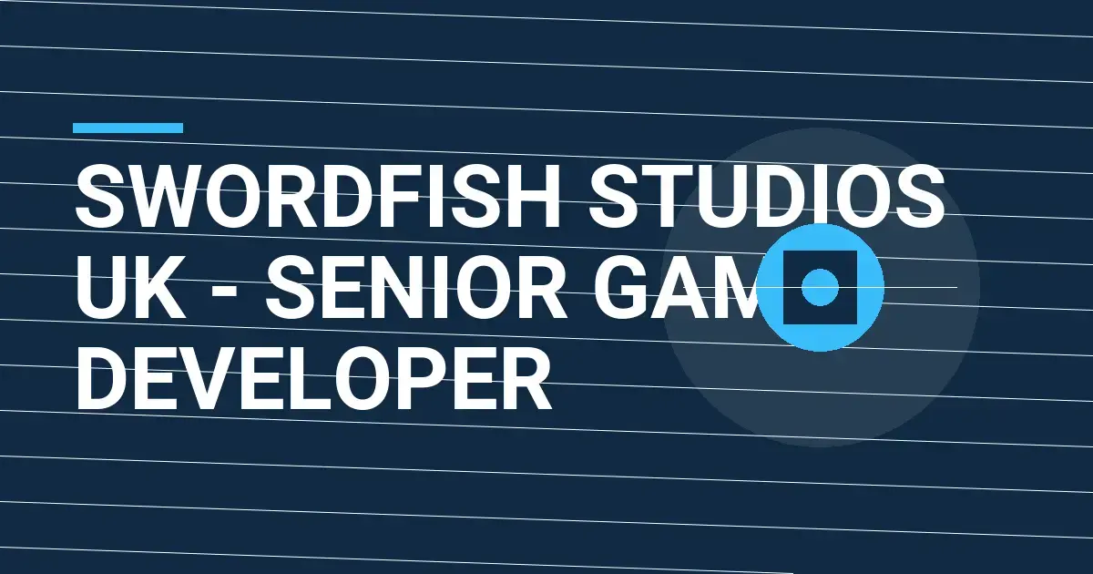 Swordfish Studios UK - Senior Game Developer