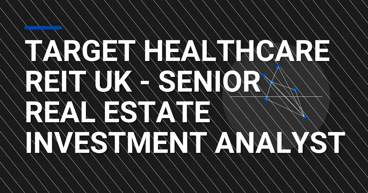 Target Healthcare REIT UK - Senior Real Estate Investment Analyst
